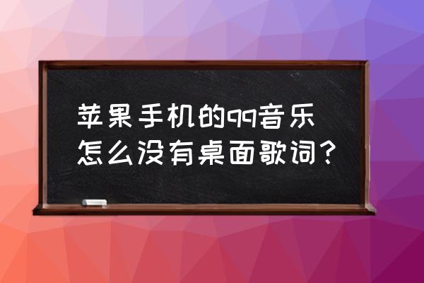 电脑qq音乐显示没有歌曲怎么解决 苹果手机的qq音乐怎么没有桌面歌词？