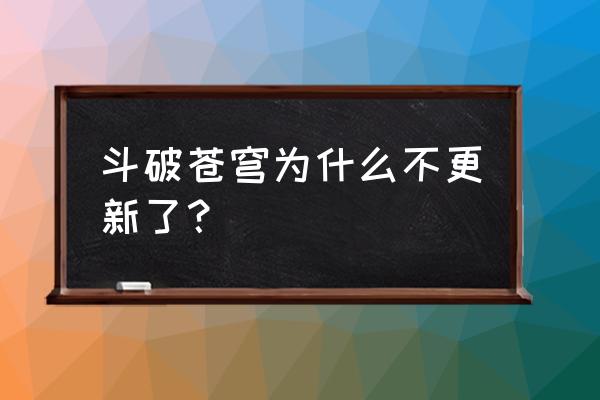 腾讯动漫为什么很多作品都停更了 斗破苍穹为什么不更新了？