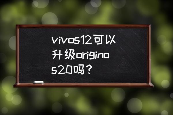 手机系统升级包会自动下载吗 vivos12可以升级originos20吗？