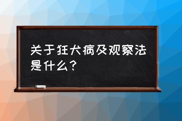 被狗咬了怎么知道狗有没有狂犬病 关于狂犬病及观察法是什么？