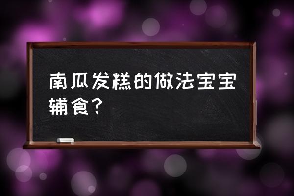 婴儿六个月辅食南瓜泥做法 南瓜发糕的做法宝宝辅食？