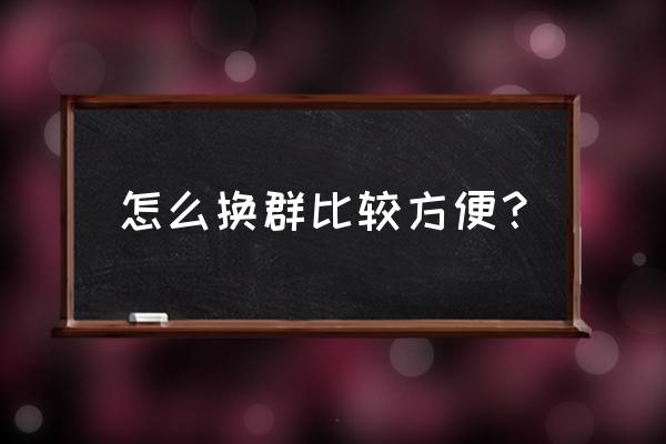 怎么快速组建一个500人的微信群 怎么换群比较方便？