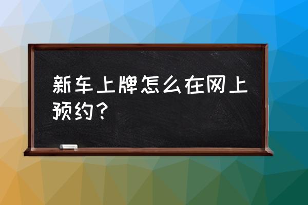 车驾管业务预约哪个是小型客车 新车上牌怎么在网上预约？