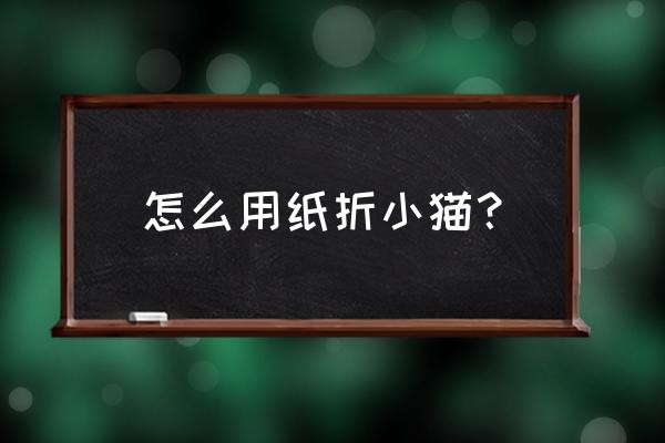 动物折纸野兔的折法 怎么用纸折小猫？