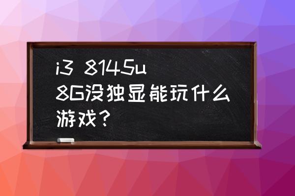 瑞奇与叮当clank怎么设置中文 i3 8145u 8G没独显能玩什么游戏？