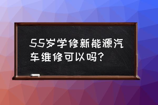 什么年龄学汽修最好 55岁学修新能源汽车维修可以吗？