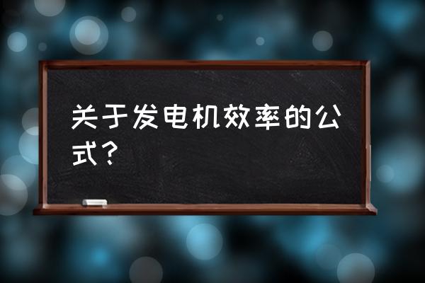 汽油发电机怎样算好的 关于发电机效率的公式？