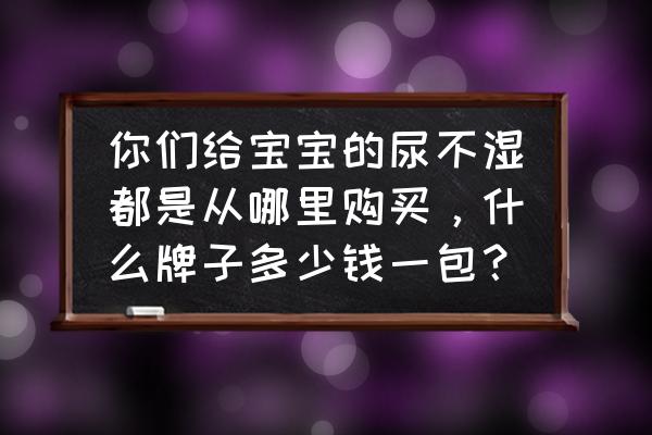 日本代购婴儿用品必备清单 你们给宝宝的尿不湿都是从哪里购买，什么牌子多少钱一包？