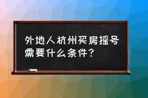 杭州怎样才能参加购房摇号 外地人杭州买房摇号需要什么条件？