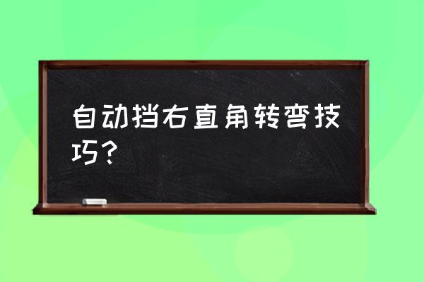 右转弯如何正确的打方向盘 自动挡右直角转弯技巧？