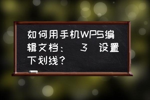 wps数字下划线怎么打 如何用手机WPS编辑文档：[3]设置下划线？