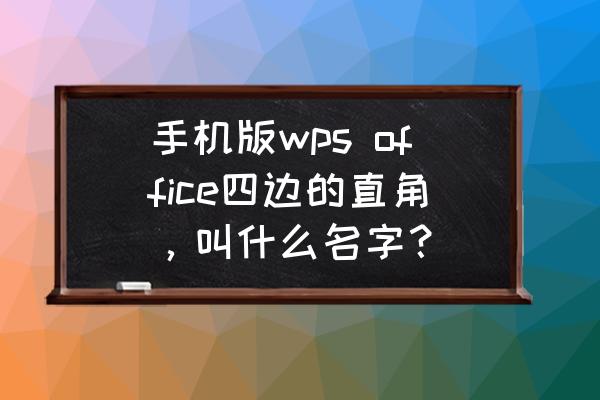 wps 画四个直角 手机版wps office四边的直角，叫什么名字？