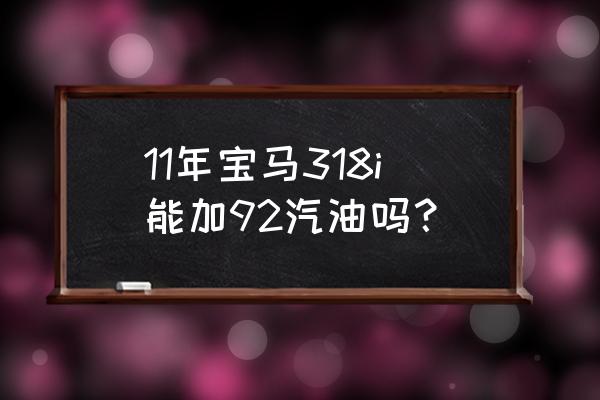 宝马318i老款自吸加什么机油好 11年宝马318i能加92汽油吗？