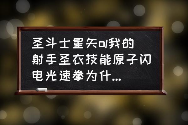 圣斗士星矢ol怎么更换区 圣斗士星矢ol我的射手圣衣技能原子闪电光速拳为什么和别人发的不一样？