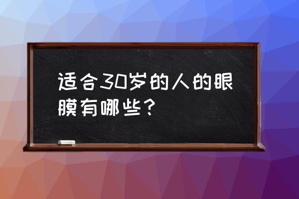 眼纹终结者眼膜推荐 适合30岁的人的眼膜有哪些？