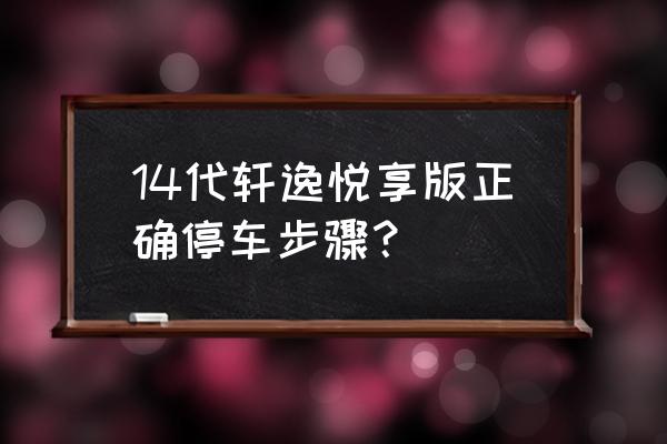 轩逸14代悦享版自动挡操作流程 14代轩逸悦享版正确停车步骤？