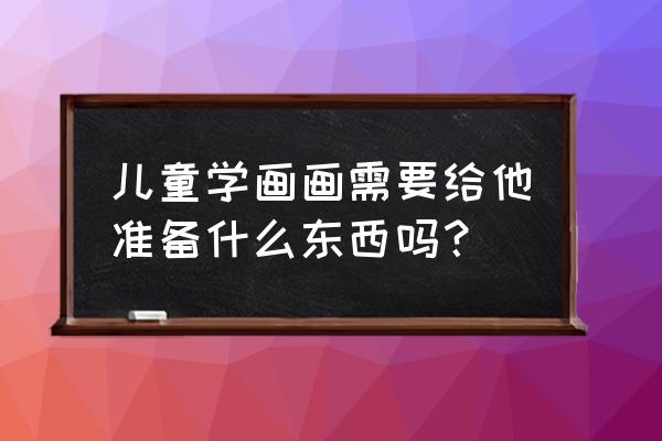 幼儿园孩子学习画画的简笔画 儿童学画画需要给他准备什么东西吗？