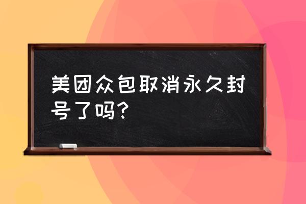 美团封禁账号对个人有影响吗 美团众包取消永久封号了吗？