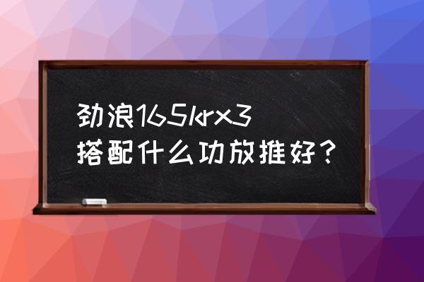 功放mono开关什么意思 劲浪165krx3搭配什么功放推好？