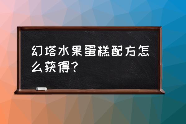 幻塔冰镇草莓汽水配方是什么 幻塔水果蛋糕配方怎么获得？