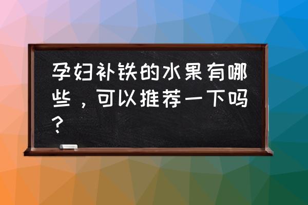 孕妇初期吃什么进补中医建议 孕妇补铁的水果有哪些，可以推荐一下吗？