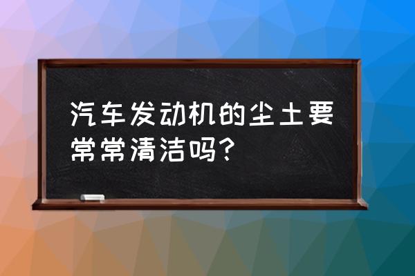 汽车过度保养哪些项目 汽车发动机的尘土要常常清洁吗？