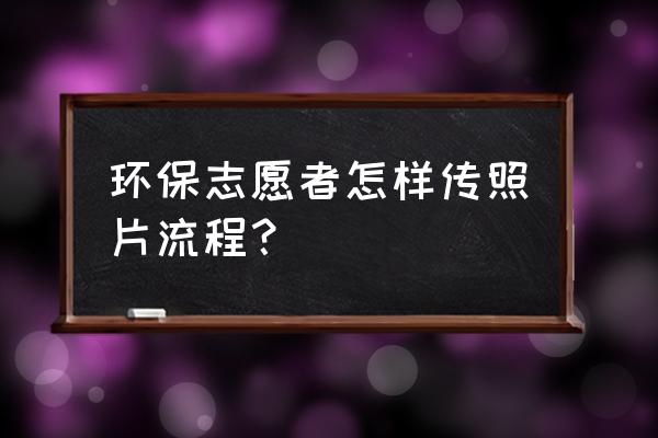 环保时装秀女装制作过程 环保志愿者怎样传照片流程？