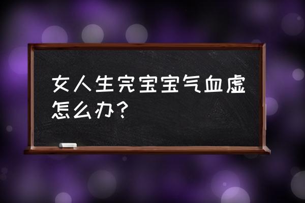 哺乳期气血不足怎么补得快 女人生完宝宝气血虚怎么办？