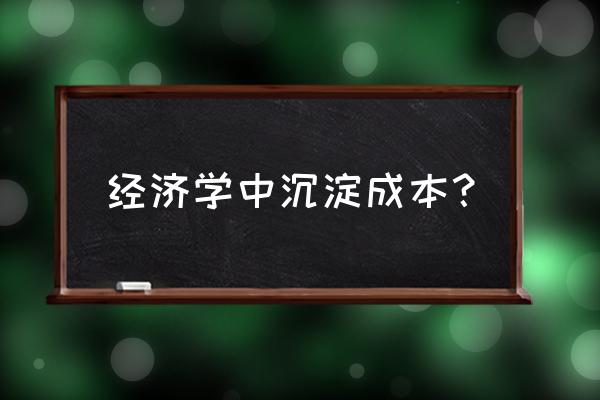 沉没成本效应是最好的止损方式 经济学中沉淀成本？