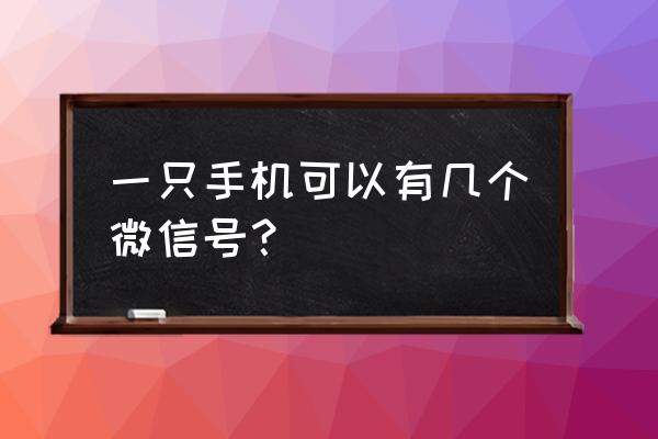 一条手机号码能注册几个微信号 一只手机可以有几个微信号？