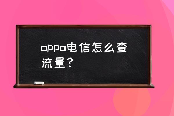 中国电信手机流量查询 oppo电信怎么查流量？