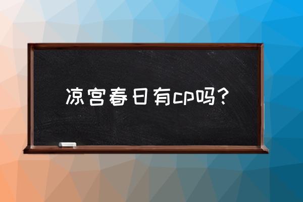 凉宫春日的消失为什么是神作 凉宫春日有cp吗？