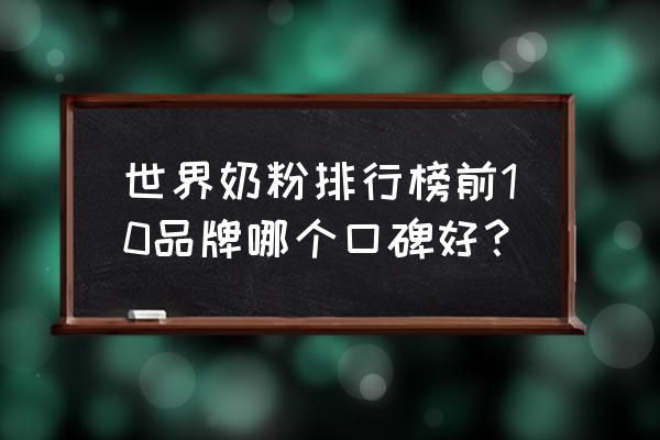 进口奶粉排行榜前十名哪个好 世界奶粉排行榜前10品牌哪个口碑好？