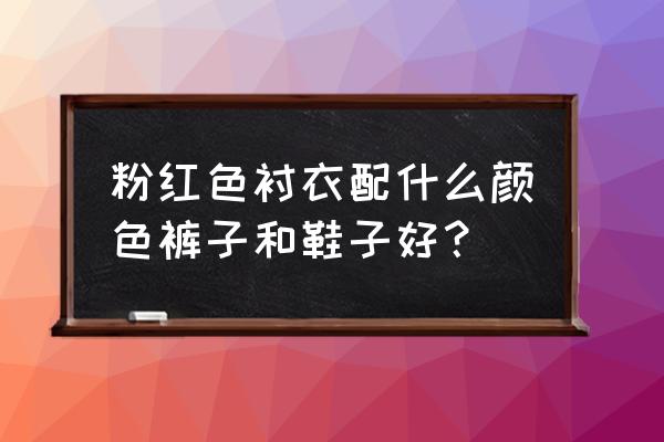 休闲花衬衣配什么裤子好看 粉红色衬衣配什么颜色裤子和鞋子好？