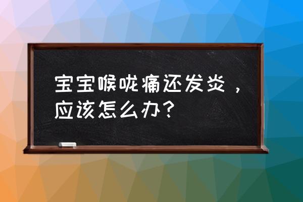 宝宝上呼吸道感染如何好得快 宝宝喉咙痛还发炎，应该怎么办？