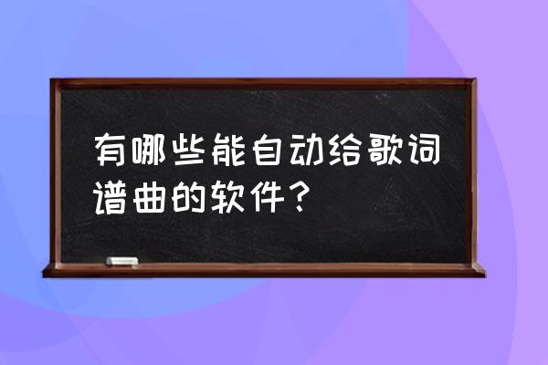 可以自己动手作曲的软件 有哪些能自动给歌词谱曲的软件？