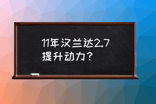 汉兰达动力刷ecu还是加装动力模块 11年汉兰达2.7提升动力？