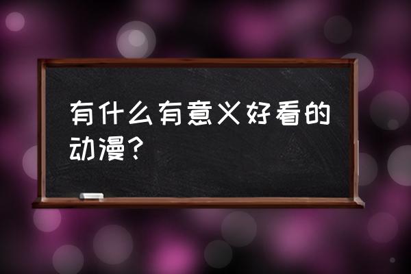 动漫入宅作品推荐 有什么有意义好看的动漫？