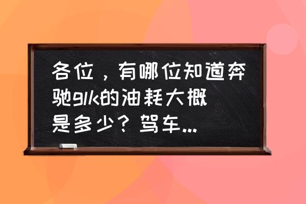 懂车帝加油优惠怎样 各位，有哪位知道奔驰glk的油耗大概是多少？驾车体验如何？