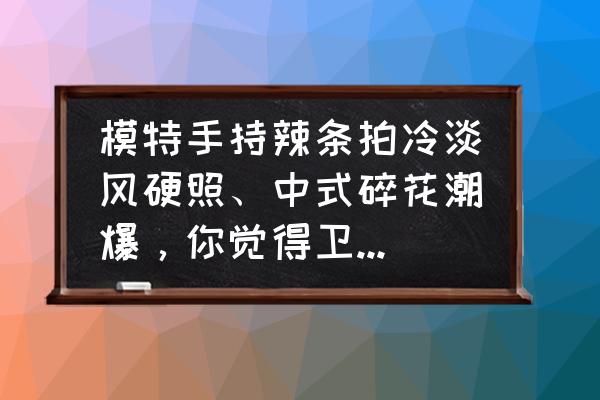 苹果宣传片怎么做 模特手持辣条拍冷淡风硬照、中式碎花潮爆，你觉得卫龙这波操作怎么样？