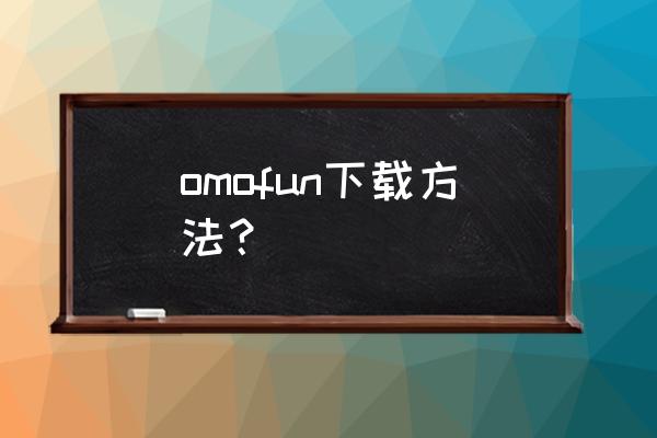 免费追番的app哪个好用 omofun下载方法？