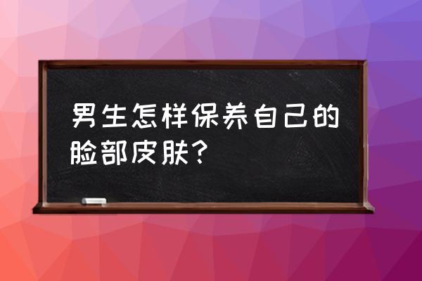 保养皮肤的8个小妙招是什么 男生怎样保养自己的脸部皮肤？