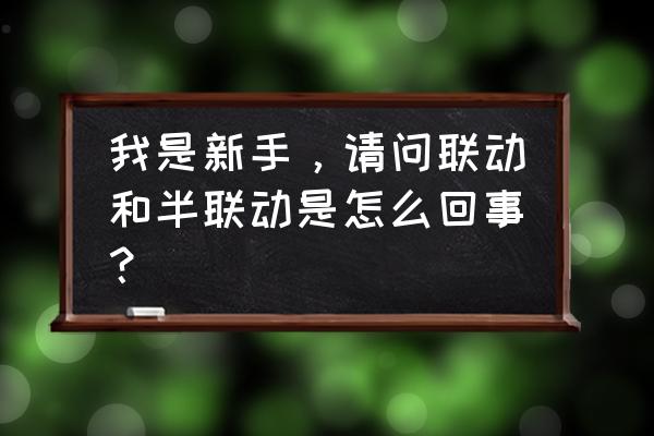 起步半联动点怎么找准 我是新手，请问联动和半联动是怎么回事？