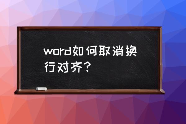 word自动换行到下一页怎么办 word如何取消换行对齐？