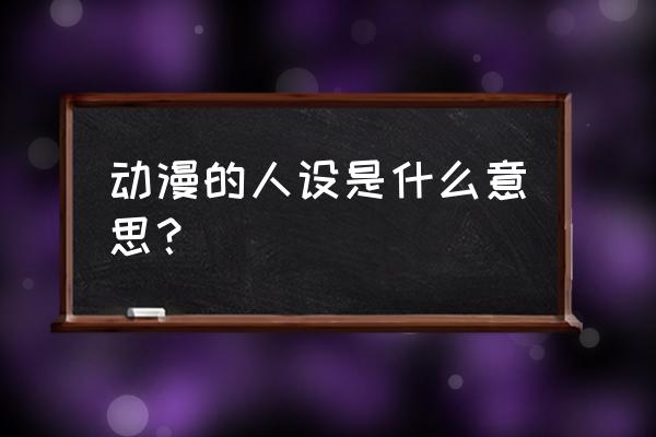 动漫宅必须具备的五个共同点 动漫的人设是什么意思？