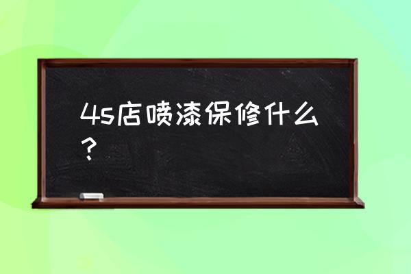 汽车怎么保养油漆最好 4s店喷漆保修什么？