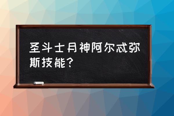 圣斗士星矢月神篇 圣斗士月神阿尔忒弥斯技能？