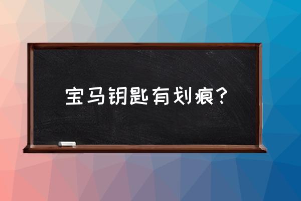 宝马5系内饰木板划痕怎么修复 宝马钥匙有划痕？