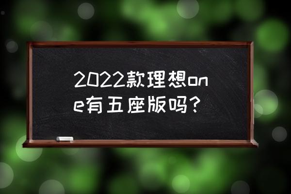 理想one2021款女生适合哪个颜色 2022款理想one有五座版吗？