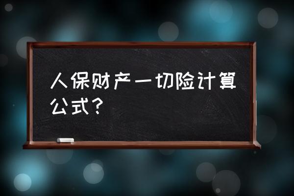 人保个人资金账户安全险 人保财产一切险计算公式？